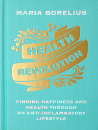 Image of Health revolution: finding happiness and health through an anti-inflammatory lifestyle : wholeness, food, research, exercise, beauty, insight