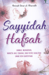 Image of Sayyidah Hafsah : Ummul Mukminin, Wanita Ahli Ibadah, dan Putri Khalifah Umar bin Khaththab