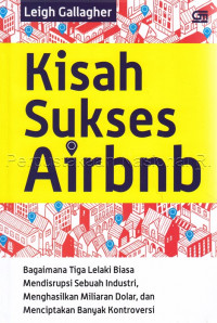 Image of Kisah sukses airbnb : bagaimana tiga lelaki biasa mendisrupsi sebuah industri, menghasilkan miliaran dolar, dan menciptakan banyak kontroversi