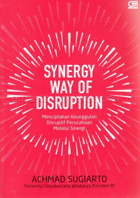 Image of Synergy way of disruption : menciptakan keunggulan disruptif perusahaan melalui sinergi