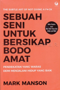 Image of Sebuah seni untuk bersikap bodo amat : pendekatan yang waras demi menjalani hidup yang baik