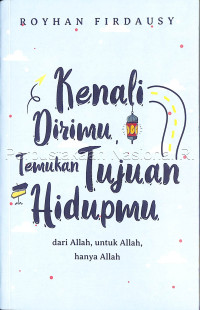 Image of Kenali dirimu temukan tujuan hiduomu : dari Allah untuk Allah hanya Allah