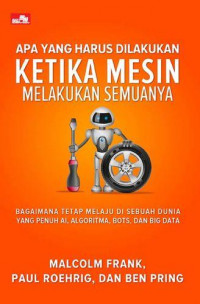 Image of Apa yang harus dilakukan ketika mesin melakukan semuanya : bagaimana tetap melaju di sebuah dunia yang penuh al, algoritma, bots, dan big data