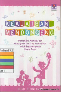 Image of Keajaiban mendongeng : memahami, memilih, dan menyajikan dongeng berkualitas untuk perkembangan moral anak