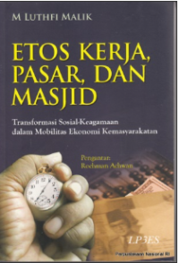 Image of Etos kerja, pasar, dan masjid : transformasi sosial-keagamaan dalam mobilitas ekonomi kemasyarakatan