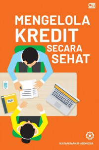 Image of Mengelola Kredit Secara Sehat : Modul Sertifikasi Bidang Kredit Tingkat I untuk Kredit Officer