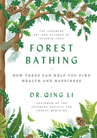 Image of Forest Bathing : how trees can help you find health and happiness