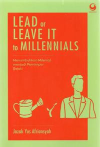 Image of Lead or leave it to millennials : menumbuhkan milenial menjadi pemimpin sejati