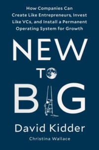 Image of New to Big: How Companies Can Create Like Entrepreneurs, Invest Like VCs, and Install a Permanent Operating System for Growth