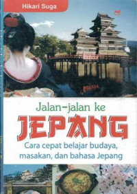 Image of Jalan-Jalan ke Jepang : cara cepat belajar budaya, masakan dan bahasa Jepang